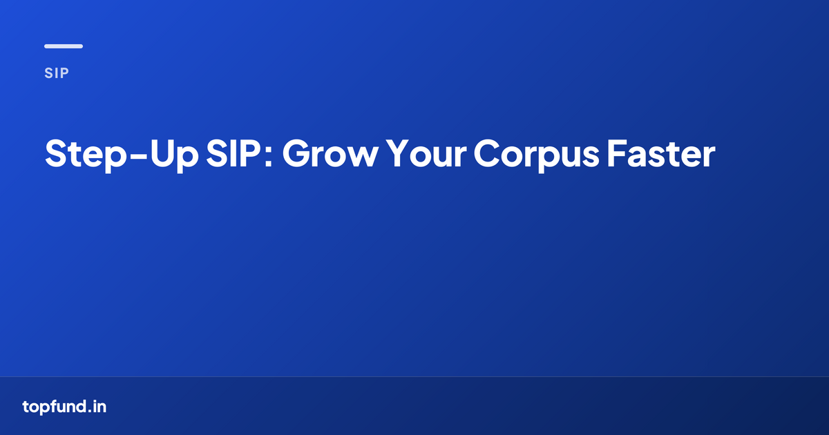 Step-Up SIP: How Increasing Your SIP Every Year Can Massively Grow Your Corpus